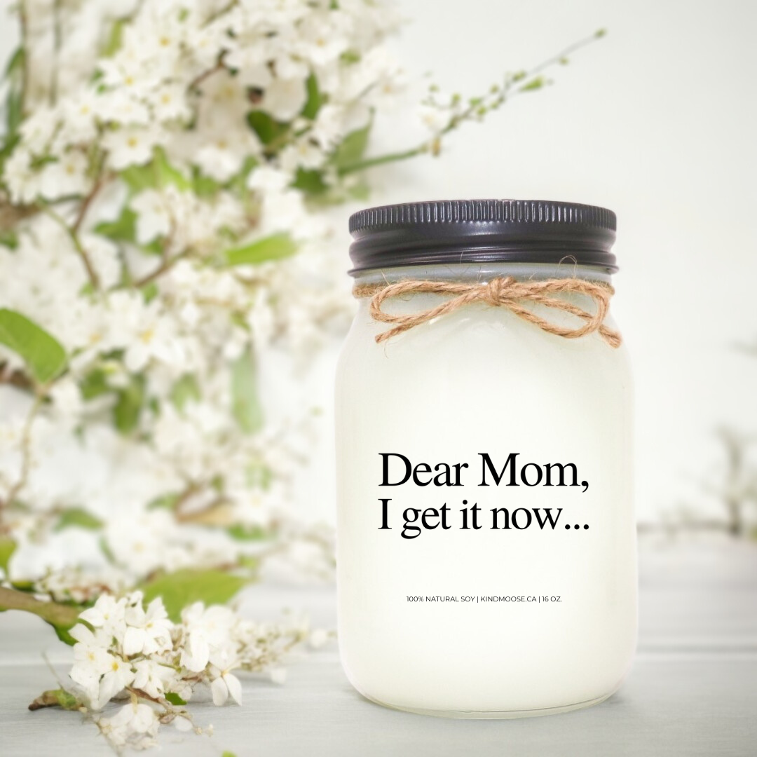 Dear Mom, I get it now...