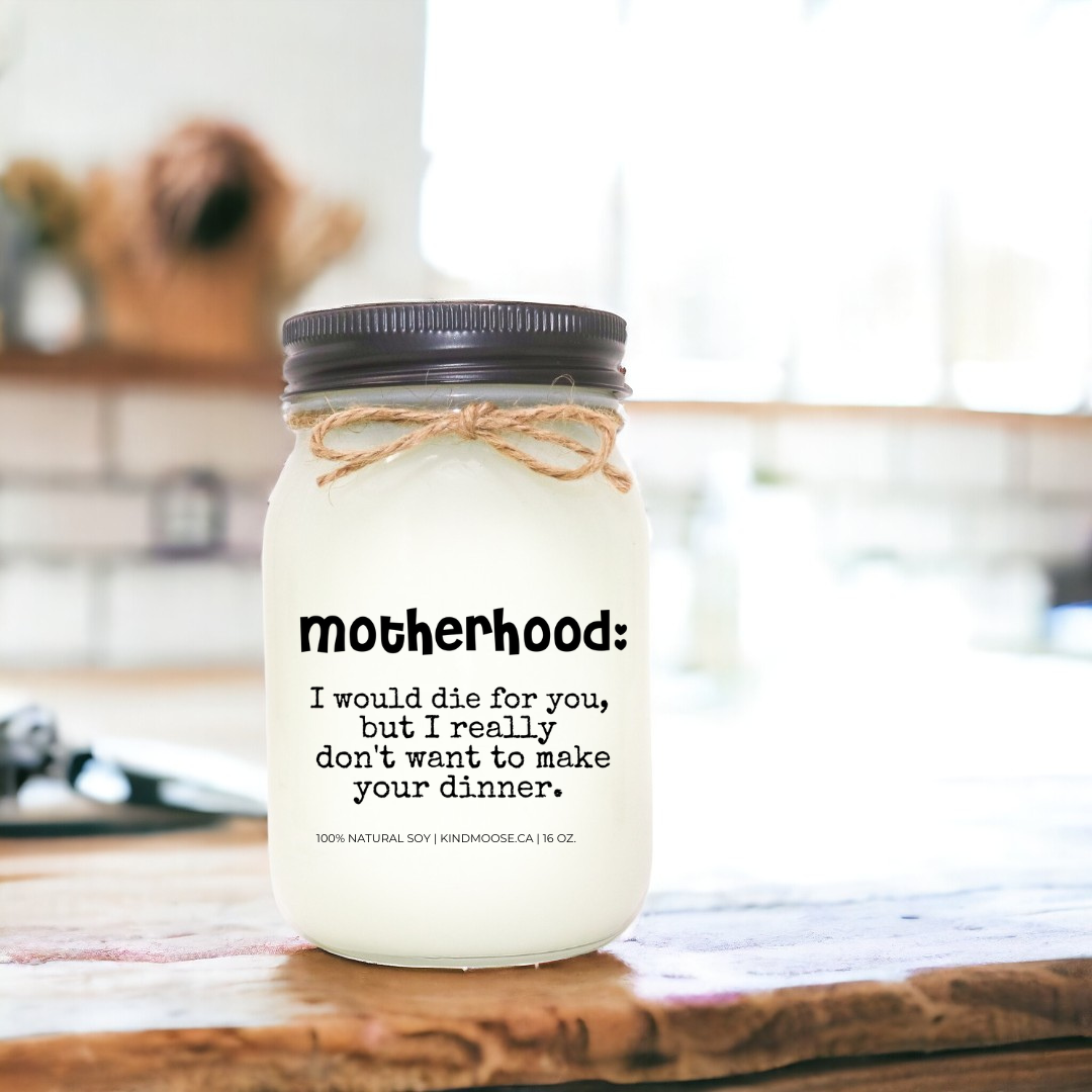 Motherhood:  I would die for you but I don't really want to make your dinner