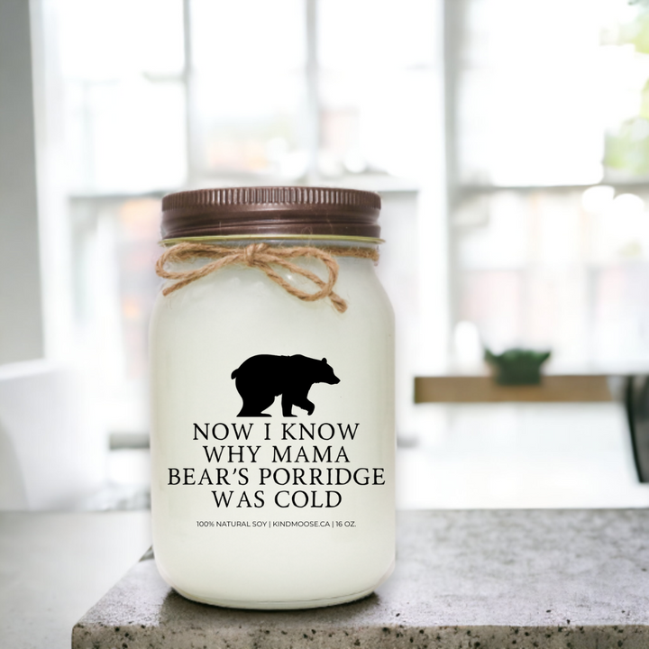 soy candle with the text "now i know why mama bear's porridge was cold" displayed on a 16 oz  mason jar candle, brown lid