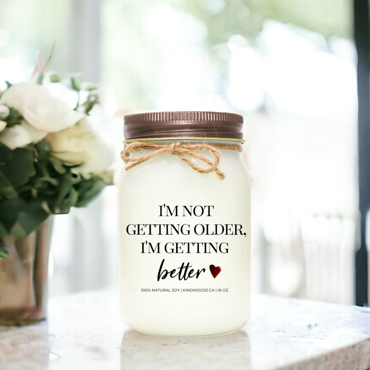 I'm Not Getting Older I Am Getting Better