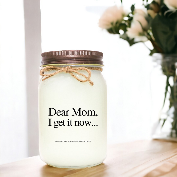 Dear Mom, I get it now...