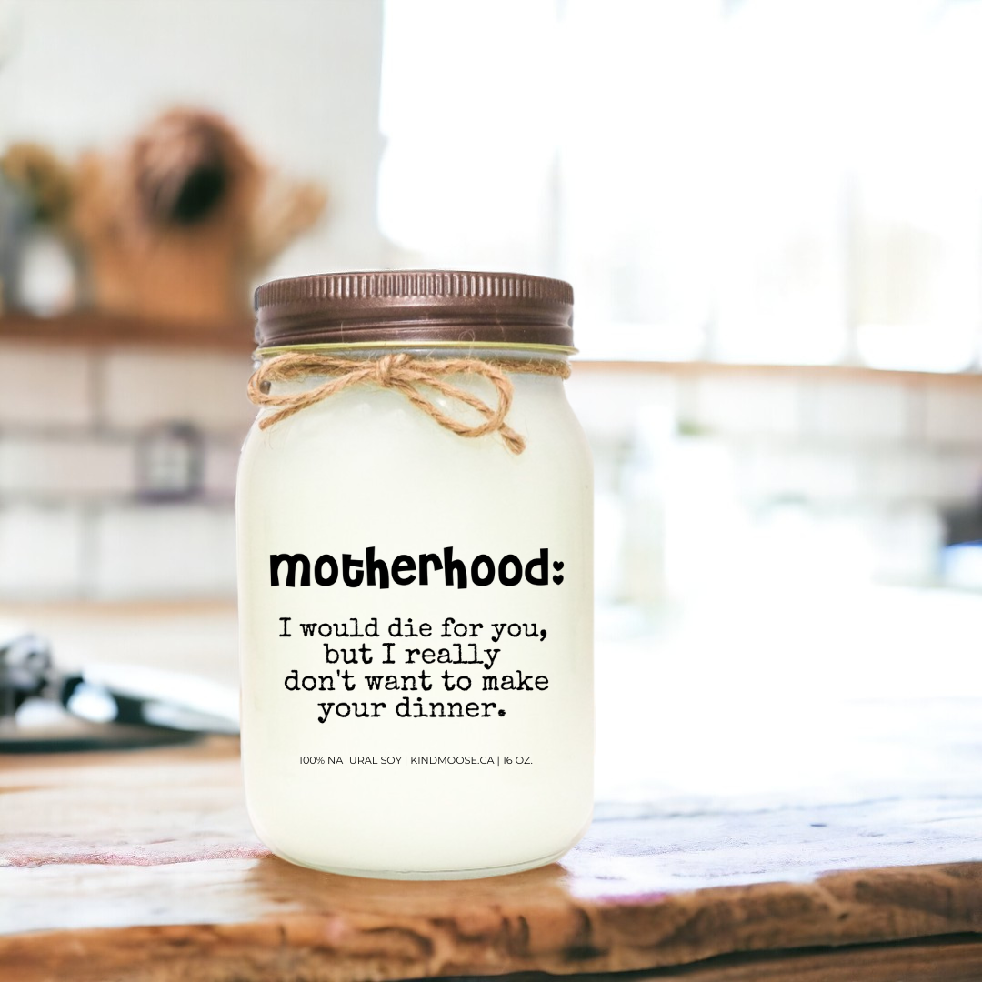 Motherhood:  I would die for you but I don't really want to make your dinner