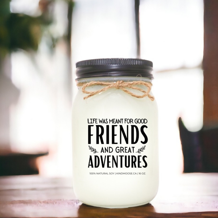 Life was meant for good friends and great adventures.