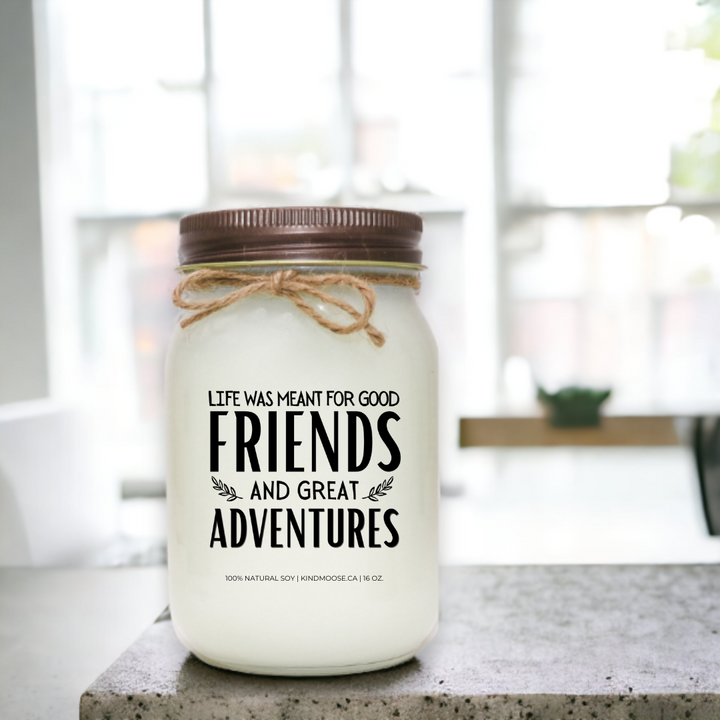 Life was meant for good friends and great adventures.