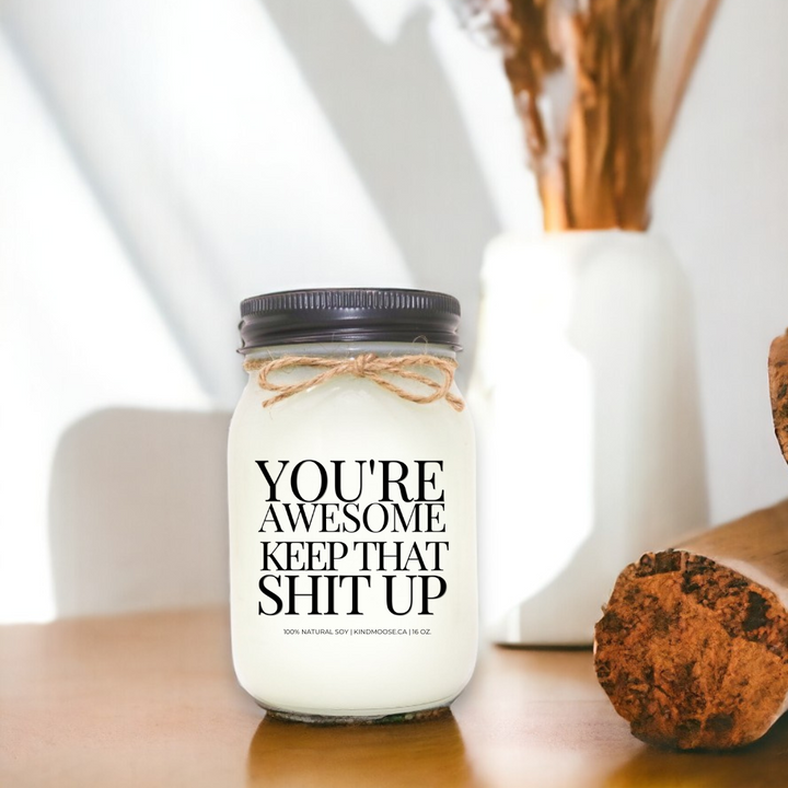 You're Awesome Keep That  Shit Up