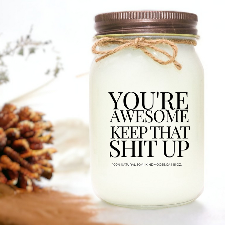 You're Awesome Keep That  Shit Up