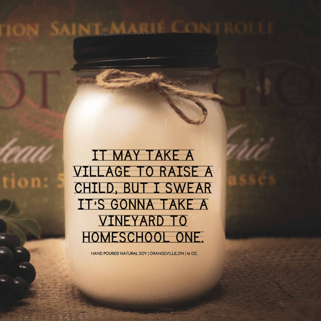KINDMOOSE CANDLE CO 16 oz Candle It may take a village to raise a child, but I swear its gonna  take a vineyard to homeschool one.