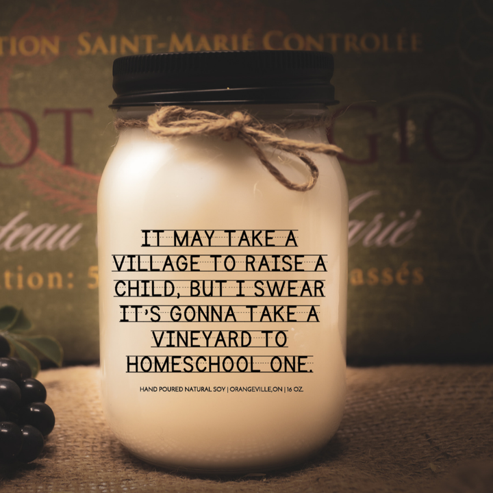 KINDMOOSE CANDLE CO 16 oz Candle It may take a village to raise a child, but I swear its gonna  take a vineyard to homeschool one.