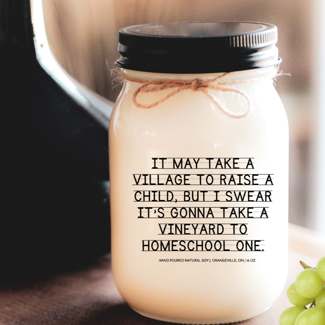 KINDMOOSE CANDLE CO 16 oz Candle It may take a village to raise a child, but I swear its gonna  take a vineyard to homeschool one.