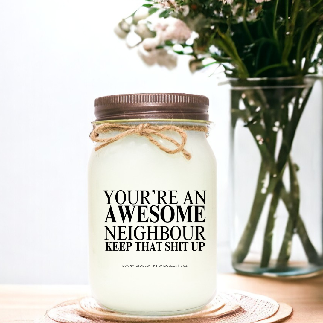 You're An Awesome Neigbour - Keep that Shit Up