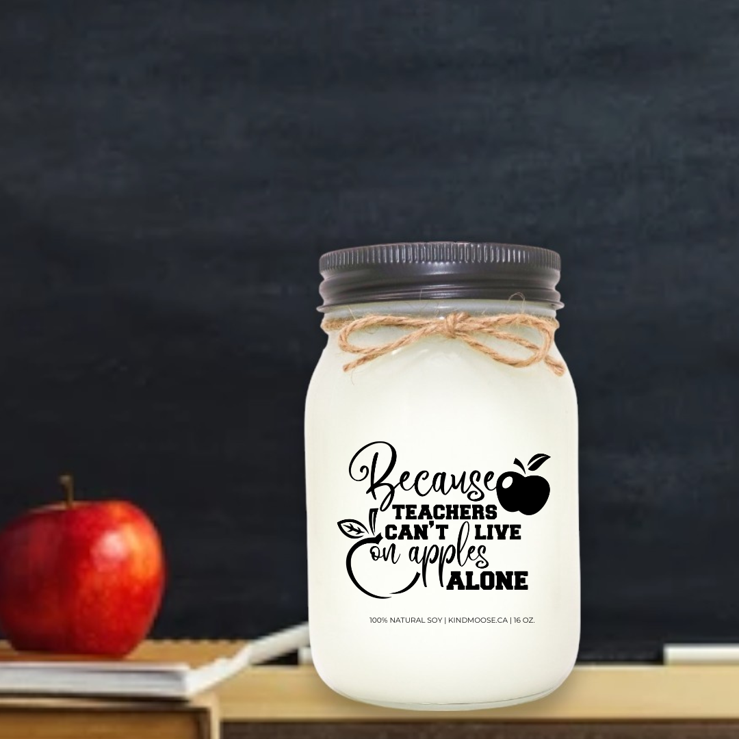 BECAUSE TEACHERS CAN'T LIVE ON APPLES ALONE - 16oz