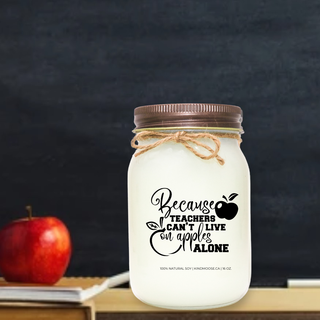 BECAUSE TEACHERS CAN'T LIVE ON APPLES ALONE - 16oz