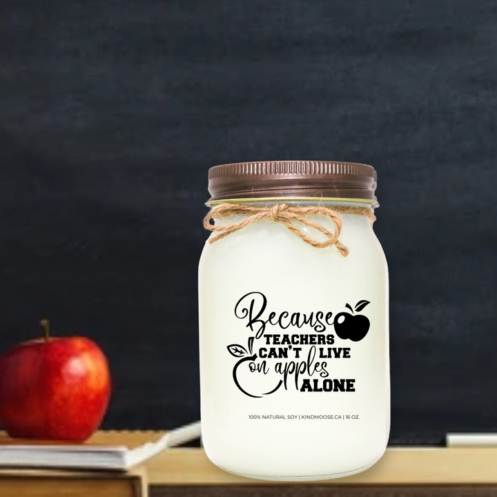 BECAUSE TEACHERS CAN'T LIVE ON APPLES ALONE - 16oz