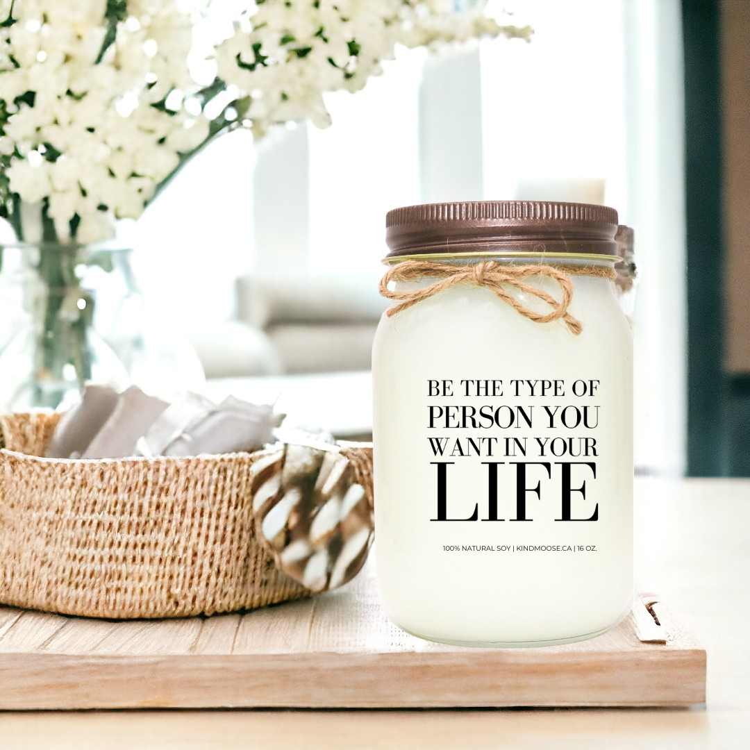 BE THE TYPE OF PERSON YOU WANT IN YOUR LIFE - 16oz