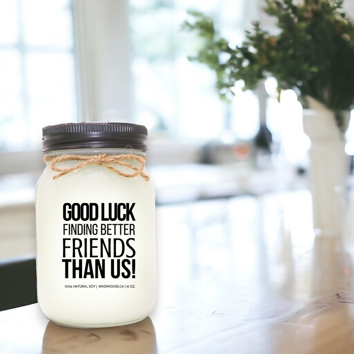 GOOD LUCK FINDING BETTER FRIENDS THAN US - 16oz