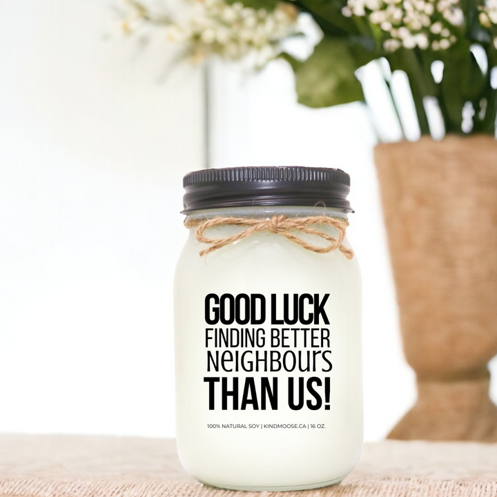 GOOD LUCK FINDING BETTER NEIGHBOURS THAN US - 16oz