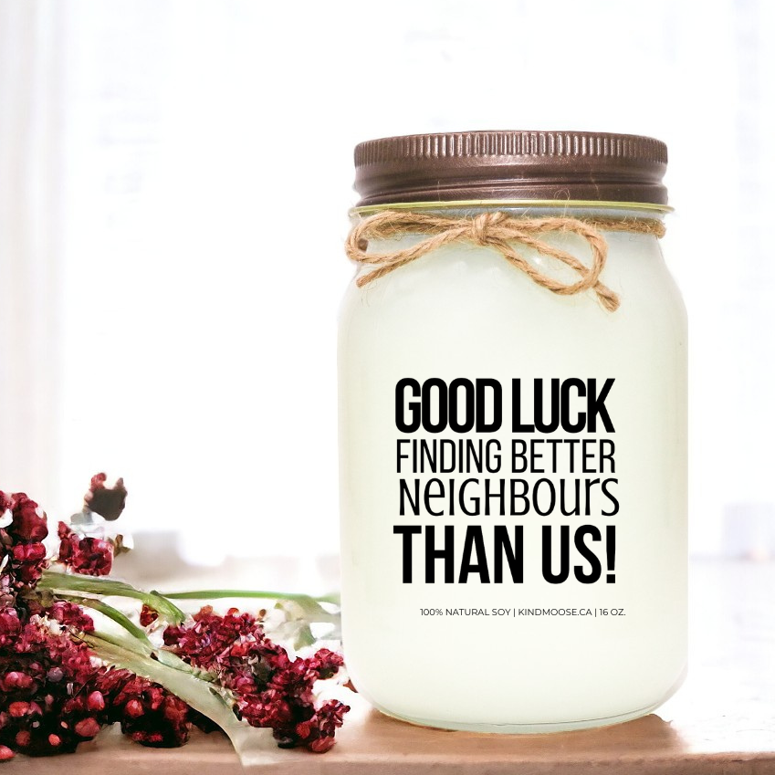 GOOD LUCK FINDING BETTER NEIGHBOURS THAN US - 16oz