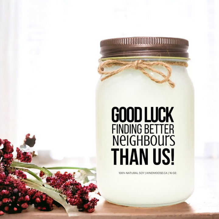 GOOD LUCK FINDING BETTER NEIGHBOURS THAN US - 16oz