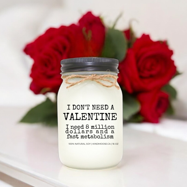 I DON'T NEED A VALENTINE - I NEED 8 MILLION DOLLARS & A FAST METABOLISM - 16oz