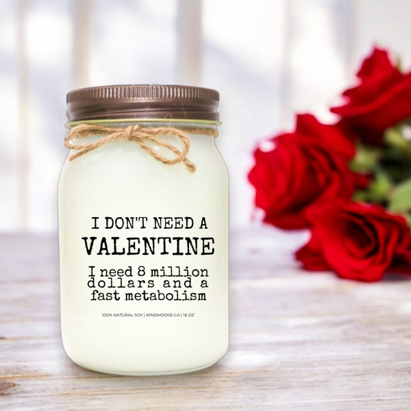I DON'T NEED A VALENTINE - I NEED 8 MILLION DOLLARS & A FAST METABOLISM - 16oz