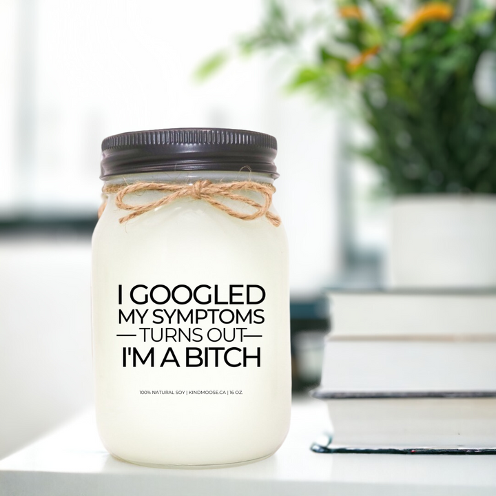I GOOGLED MY SYMPTOMS, TURNS OUT I'M A BITCH - 16oz