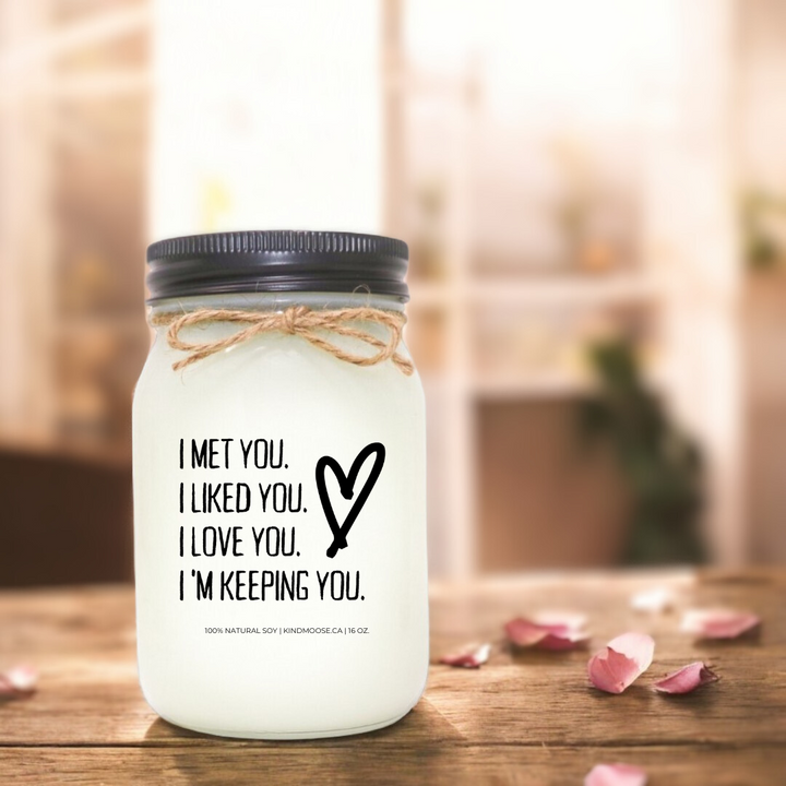 I MET YOU. I LIKED YOU. I LOVE YOU. I'M KEEPING YOU - 16oz