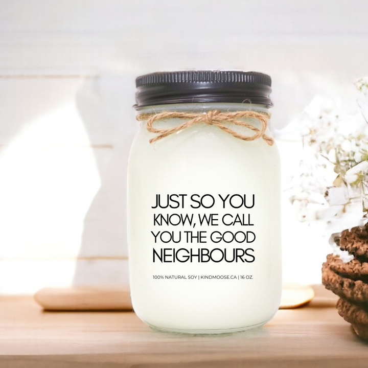 JUST SO YOU KNOW, WE CALL YOU THE GOOD NEIGHBOUR - 16oz