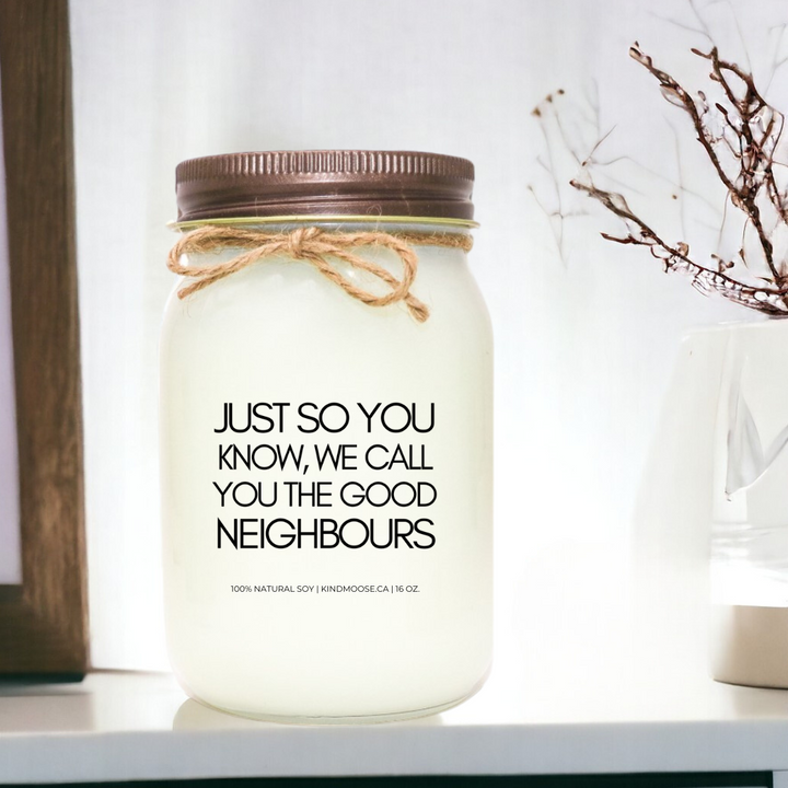 JUST SO YOU KNOW, WE CALL YOU THE GOOD NEIGHBOUR - 16oz