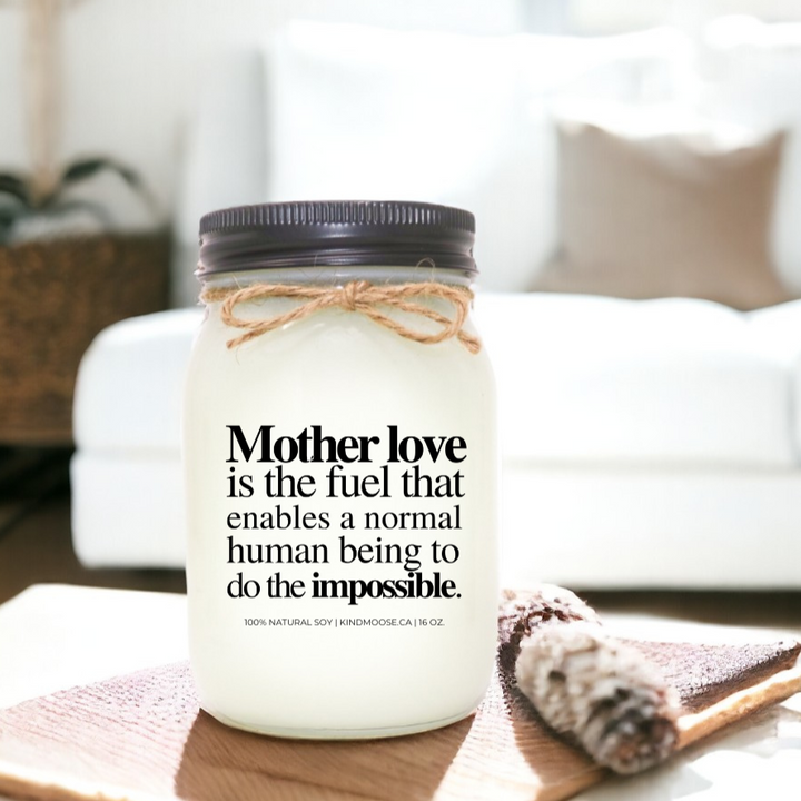 MOTHER LOVE IS THE FUEL THAT ENABLES A NORMAL HUMAN BEING TO DO THE IMPOSSIBLE - 16oz