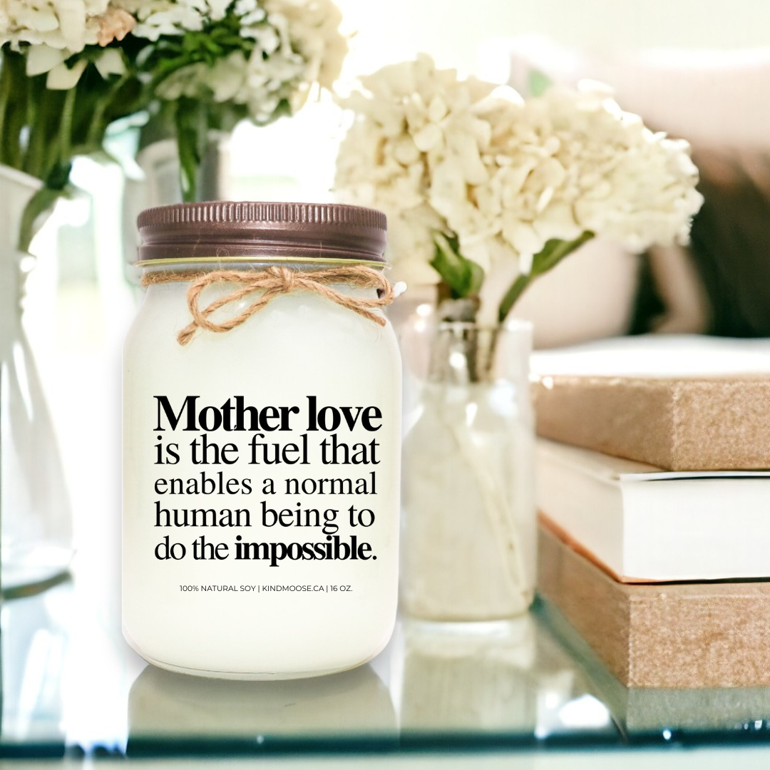 MOTHER LOVE IS THE FUEL THAT ENABLES A NORMAL HUMAN BEING TO DO THE IMPOSSIBLE - 16oz