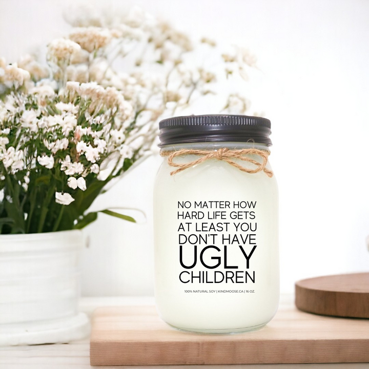 NO MATTER HOW HARD LIFE GETS AT LEAST YOU DON'T HAVE UGLY CHILDREN - 16oz