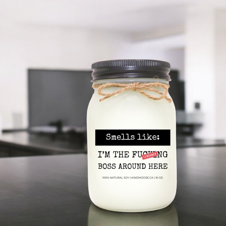 SMELLS LIKE: I'M THE FUCKING BOSS AROUND HERE - 16oz