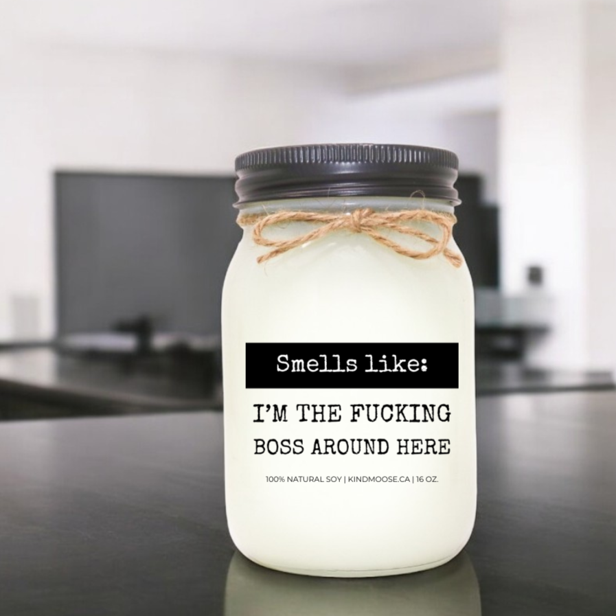 SMELLS LIKE: I'M THE FUCKING BOSS AROUND HERE - 16oz
