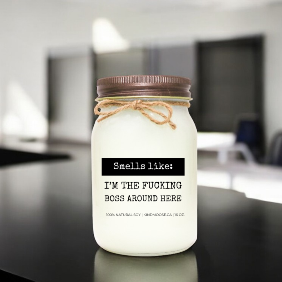 SMELLS LIKE: I'M THE FUCKING BOSS AROUND HERE - 16oz