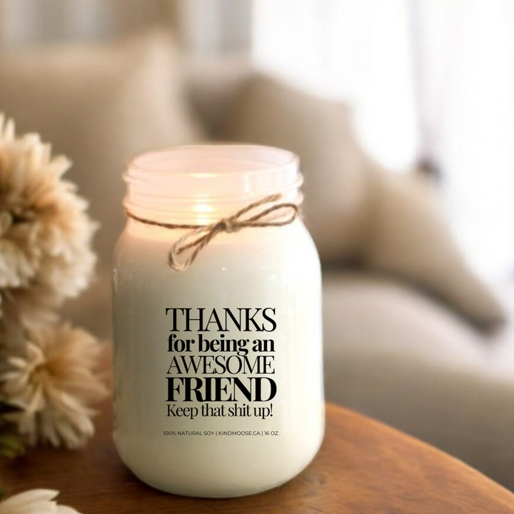 THANKS FOR BEING AN AWESOME FRIEND. KEEP THAT SHIT UP! - 16oz