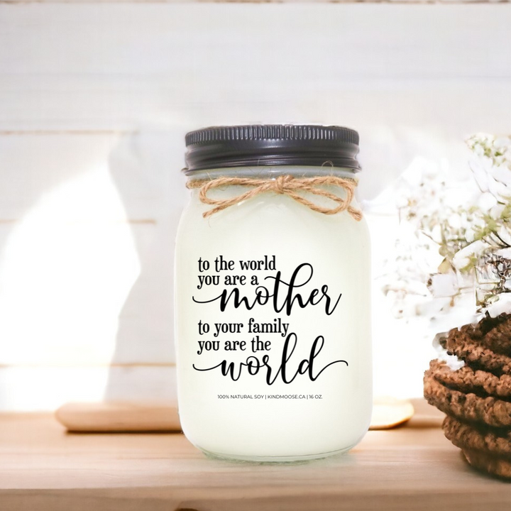 TO THE WORLD YOU ARE A MOTHER, TO YOUR FAMILY YOU ARE THE WORLD - 16oz