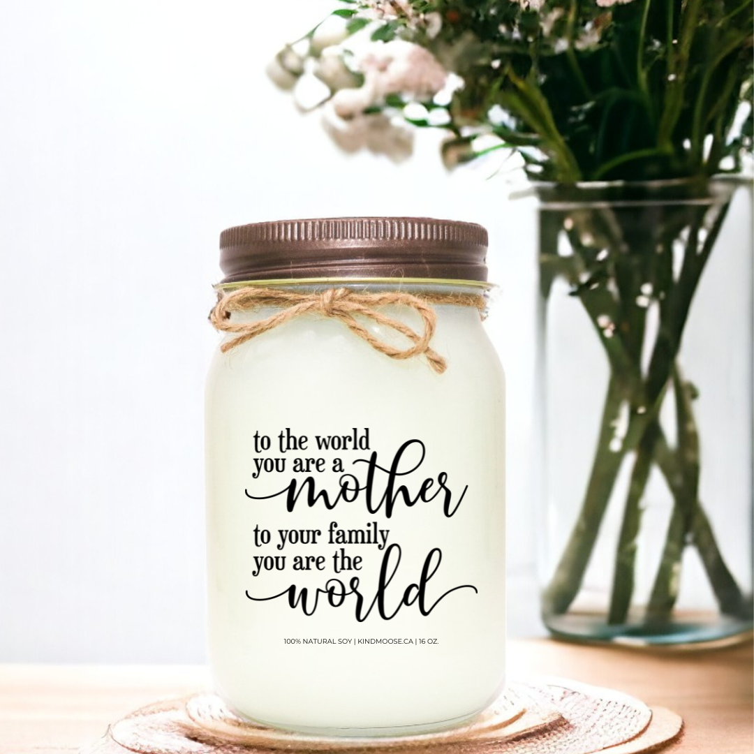 TO THE WORLD YOU ARE A MOTHER, TO YOUR FAMILY YOU ARE THE WORLD - 16oz