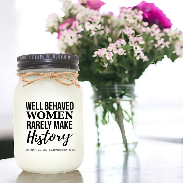 WELL BEHAVED WOMEN RARELY MAKE HISTORY - 16oz