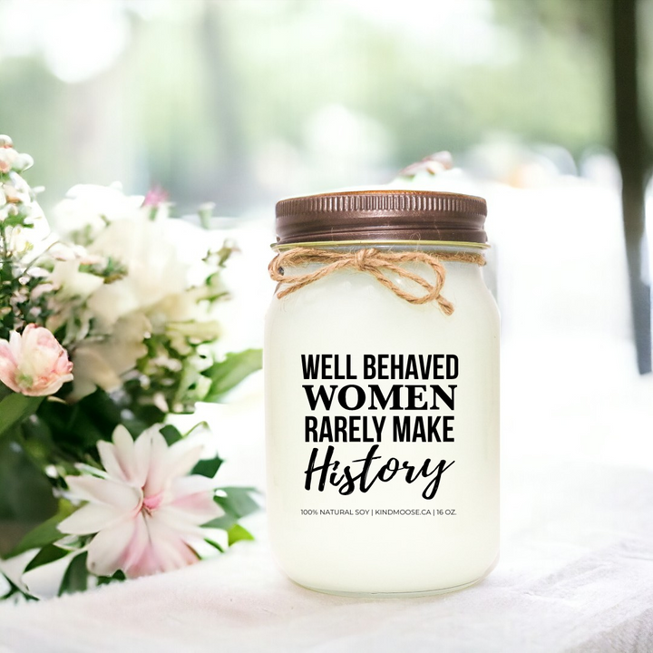 WELL BEHAVED WOMEN RARELY MAKE HISTORY - 16oz