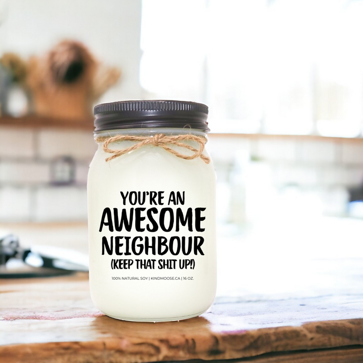 YOU'RE AN AWESOME NEIGHBOUR, KEEP THAT SHIT UP - 16oz