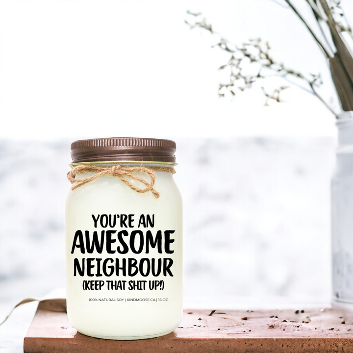 YOU'RE AN AWESOME NEIGHBOUR, KEEP THAT SHIT UP - 16oz