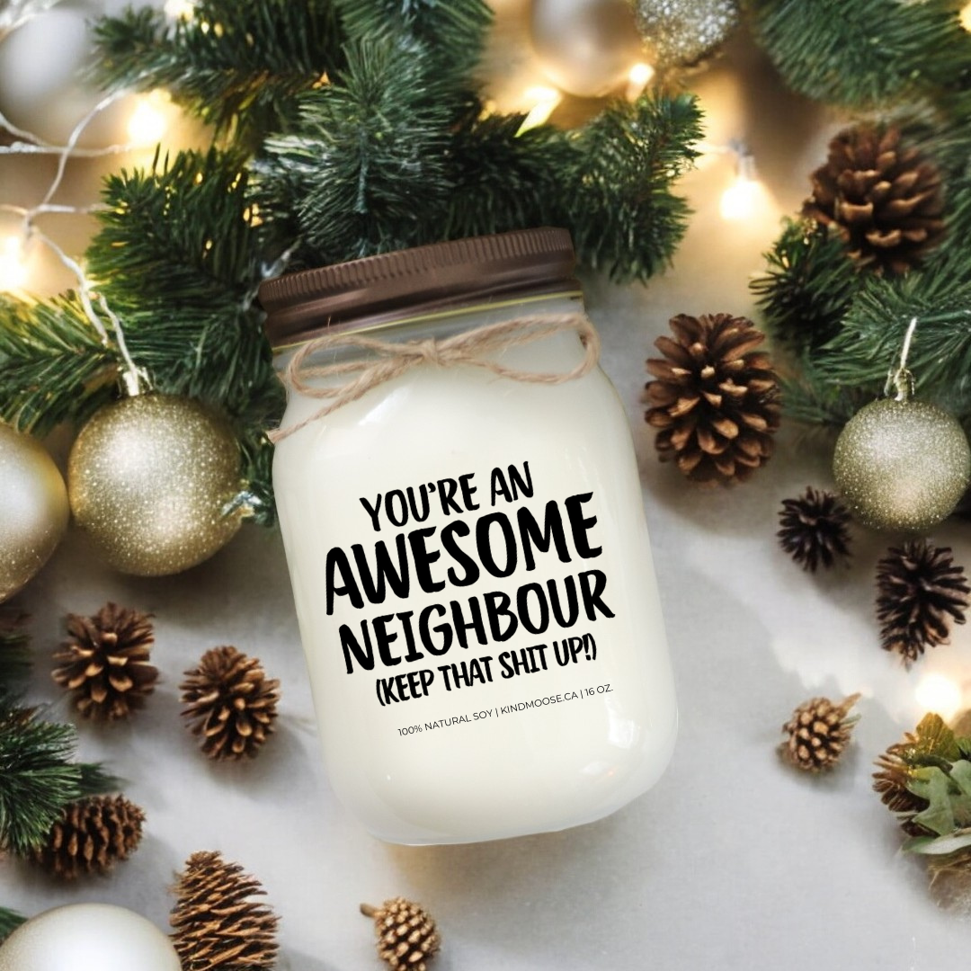YOU'RE AN AWESOME NEIGHBOUR, KEEP THAT SHIT UP - 16oz