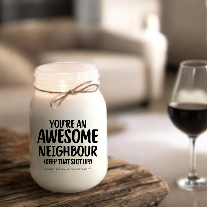 YOU'RE AN AWESOME NEIGHBOUR, KEEP THAT SHIT UP - 16oz