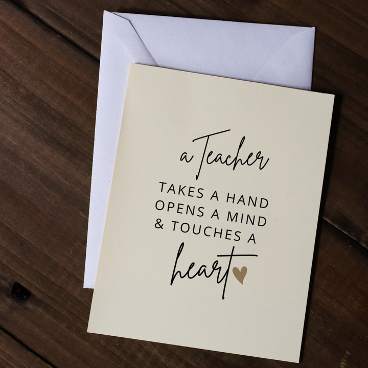 A TEACHER TAKES A HAND, OPENS A MIND AND TOUCHES A HEART - Greeting Card