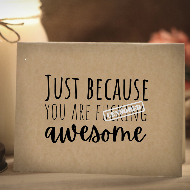 JUST BECAUSE YOU ARE FUCKING AWESOME - Greeting Card