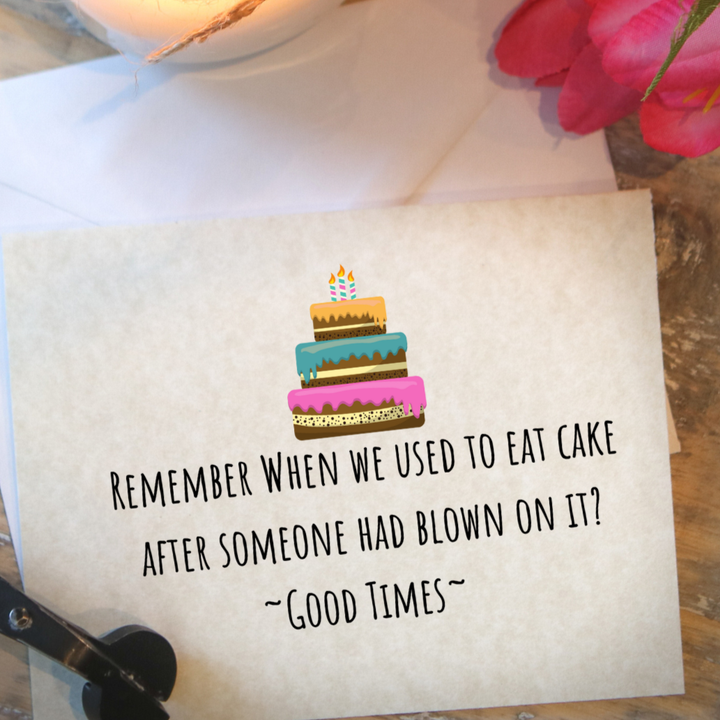 REMEMBER WHEN WE USED TO EAT CAKE AFTER SOMEONE HAD BLOWN ON IT? GOOD TIMES - Greeting Card