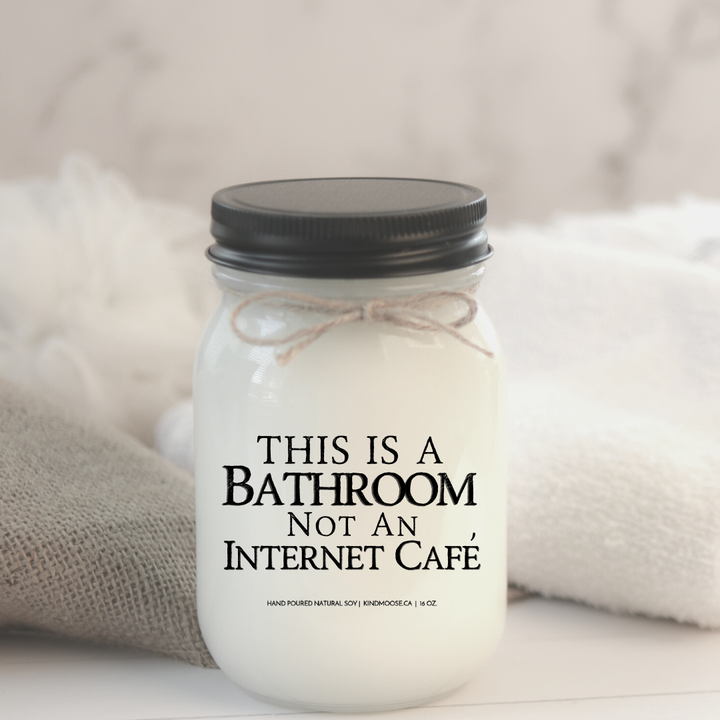 THIS IS A BATHROOM, NOT AN INTERNET CAFE - 16oz