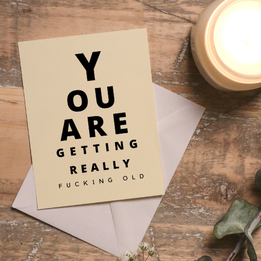 YOU ARE GETTING REALLY FUCKING OLD - Greeting Card