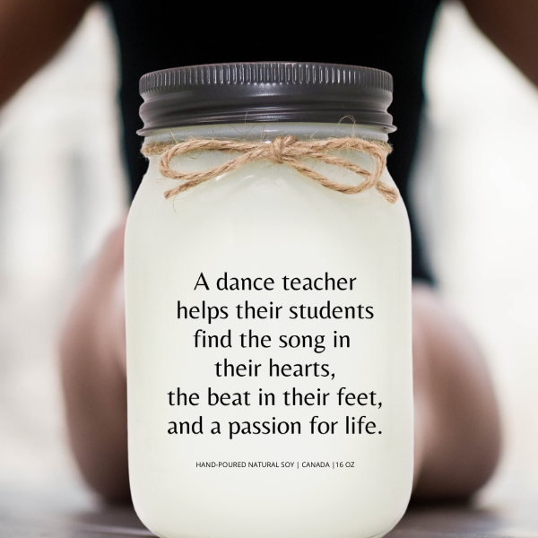 KINDMOOSE CANDLE CO 16 oz Candle A Dance Teacher Helps their students find their song in their hearts, the beat in their feet and passion for life