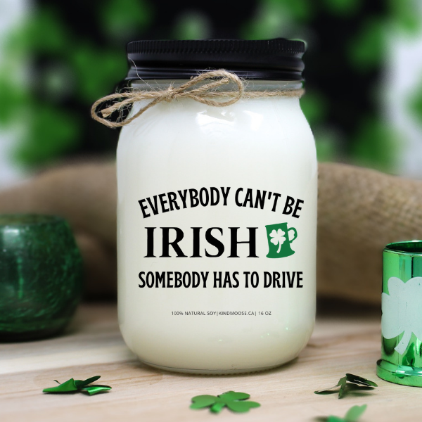 KINDMOOSE CANDLE CO 16 oz Candle Everybody Can't Be IRISH, somebody has to drive Everyone Can't Be Irish Somebody has to drive -St. Patricks Day Soy Candles, mason jar candle - black lid